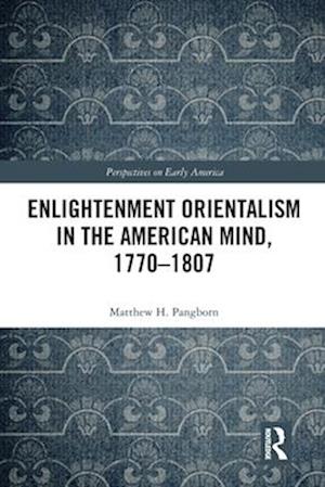 Enlightenment Orientalism in the American Mind, 1770-1807