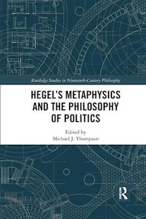 Hegel’s Metaphysics and the Philosophy of Politics
