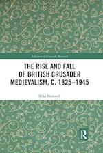 The Rise and Fall of British Crusader Medievalism, c.1825–1945