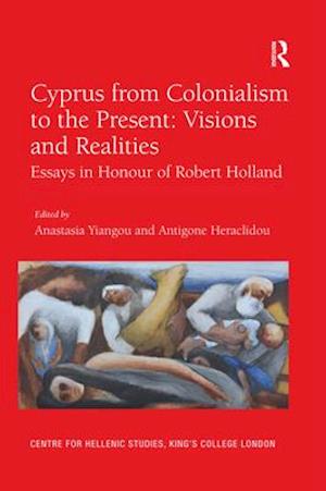Cyprus from Colonialism to the Present: Visions and Realities