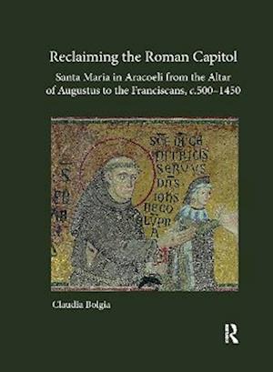 Reclaiming the Roman Capitol: Santa Maria in Aracoeli from the Altar of Augustus to the Franciscans, c. 500–1450