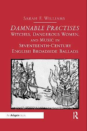 Damnable Practises: Witches, Dangerous Women, and Music in Seventeenth-Century English Broadside Ballads