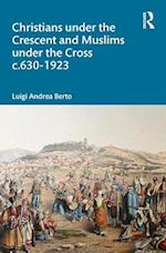 Christians under the Crescent and Muslims under the Cross c.630 - 1923