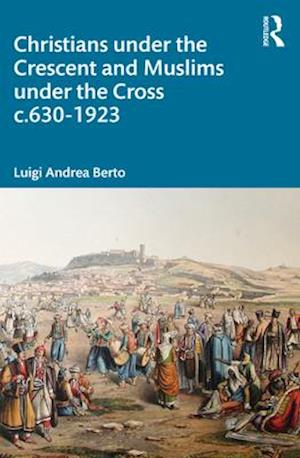 Christians under the Crescent and Muslims under the Cross c.630 - 1923