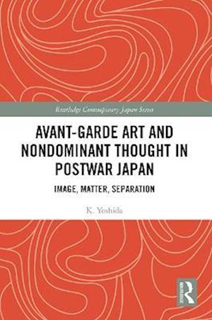 Avant-Garde Art and Non-Dominant Thought in Postwar Japan