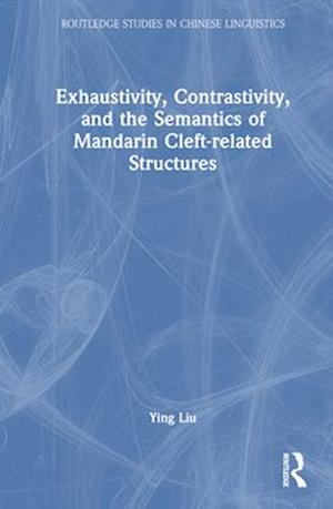 Exhaustivity, Contrastivity, and the Semantics of Mandarin Cleft-related Structures