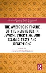 The Ambiguous Figure of the Neighbor in Jewish, Christian, and Islamic Texts and Receptions