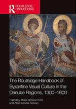 The Routledge Handbook of Byzantine Visual Culture in the Danube Regions, 1300-1600