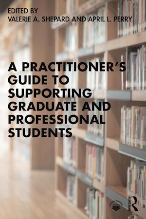 A Practitioner’s Guide to Supporting Graduate and Professional Students