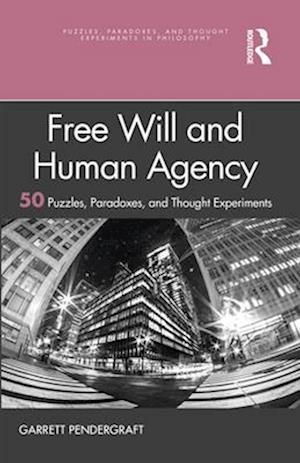 Free Will and Human Agency: 50 Puzzles, Paradoxes, and Thought Experiments