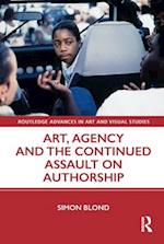 Art, Agency and the Continued Assault on Authorship