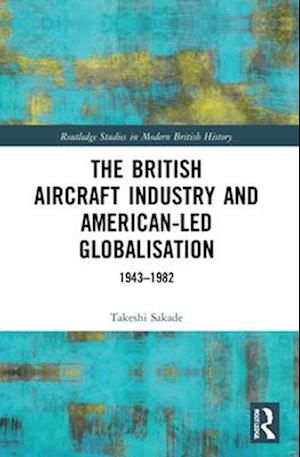 The British Aircraft Industry and American-led Globalisation