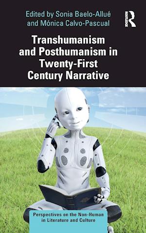 Transhumanism and Posthumanism in Twenty-First Century Narrative