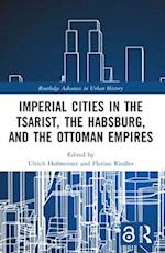 Imperial Cities in the Tsarist, the Habsburg, and the Ottoman Empires