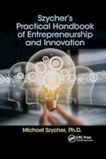 Szycher’s Practical Handbook of Entrepreneurship and Innovation