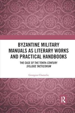 Byzantine Military Manuals as Literary Works and Practical Handbooks