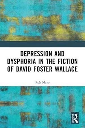 Depression and Dysphoria in the Fiction of David Foster Wallace