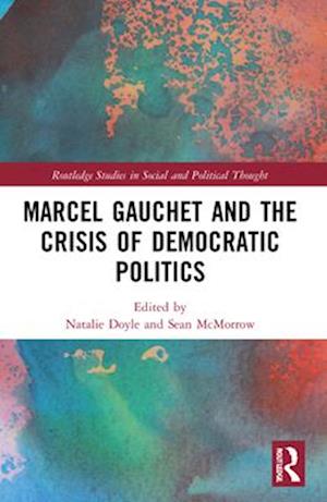 Marcel Gauchet and the Crisis of Democratic Politics