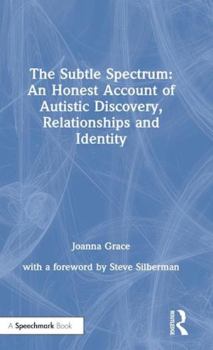 The Subtle Spectrum: An Honest Account of Autistic Discovery, Relationships and Identity