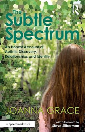 The Subtle Spectrum: An Honest Account of Autistic Discovery, Relationships and Identity