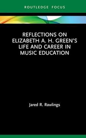 Reflections on Elizabeth A. H. Green’s Life and Career in Music Education