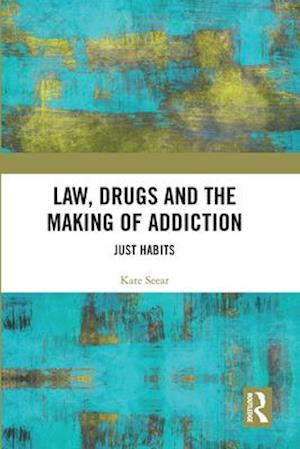 Law, Drugs and the Making of Addiction