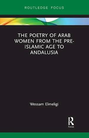 The Poetry of Arab Women from the Pre-Islamic Age to Andalusia