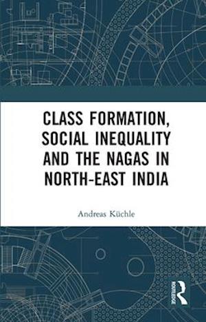 Class Formation, Social Inequality and the Nagas in North-East India