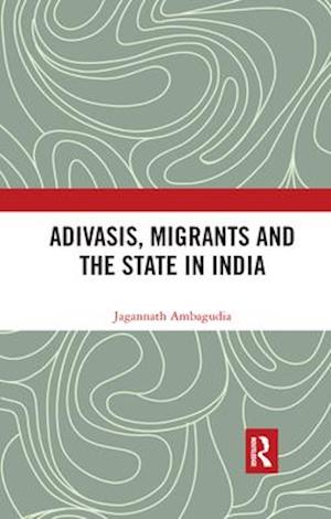 Adivasis, Migrants and the State in India