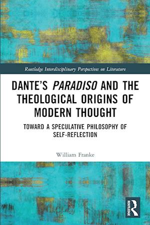 Dante’s Paradiso and the Theological Origins of Modern Thought