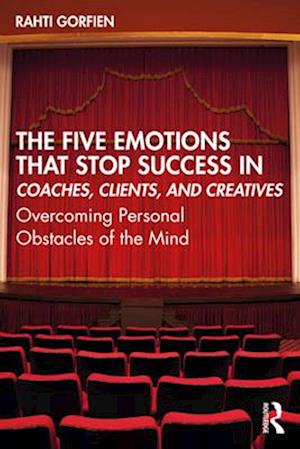 The Five Emotions That Stop Success in Coaches, Clients, and Creatives