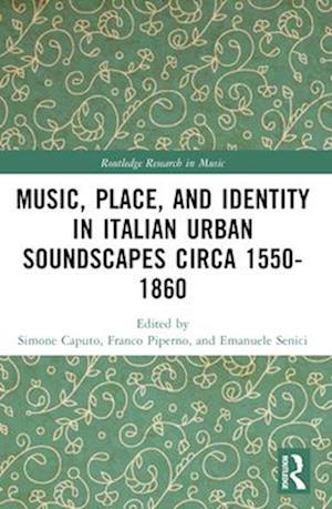 Music, Place, and Identity in Italian Urban Soundscapes Circa 1550-1860