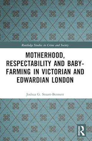 Motherhood, Respectability and Baby-Farming in Victorian and Edwardian London