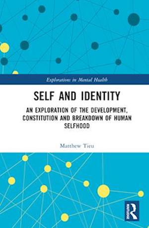 Self and Identity: An Exploration of the Development, Constitution and Breakdown of Human Selfhood