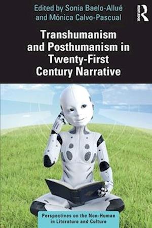 Transhumanism and Posthumanism in Twenty-First Century Narrative