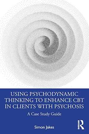 Using Psychodynamic Thinking to Enhance CBT in Clients with Psychosis