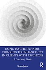 Using Psychodynamic Thinking to Enhance CBT in Clients with Psychosis