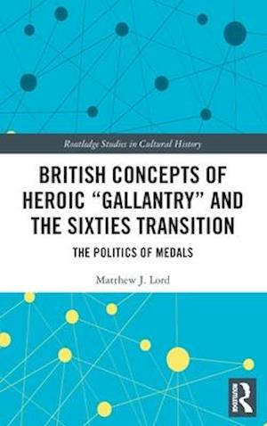 British Concepts of Heroic "Gallantry" and the Sixties Transition