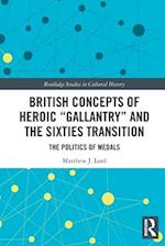 British Concepts of Heroic "Gallantry" and the Sixties Transition