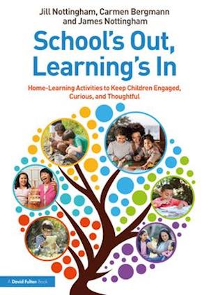 School’s Out, Learning’s In: Home-Learning Activities to Keep Children Engaged, Curious, and Thoughtful