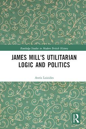 James Mill's Utilitarian Logic and Politics