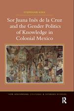 Sor Juana Inés de la Cruz and the Gender Politics of Knowledge in Colonial Mexico