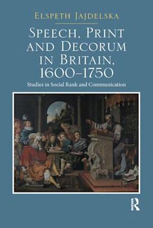 Speech, Print and Decorum in Britain, 1600--1750