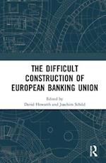 The Difficult Construction of European Banking Union