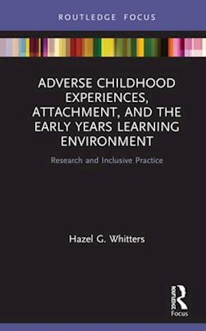 Adverse Childhood Experiences, Attachment, and the Early Years Learning Environment