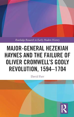 Major-General Hezekiah Haynes and the Failure of Oliver Cromwell’s Godly Revolution, 1594–1704