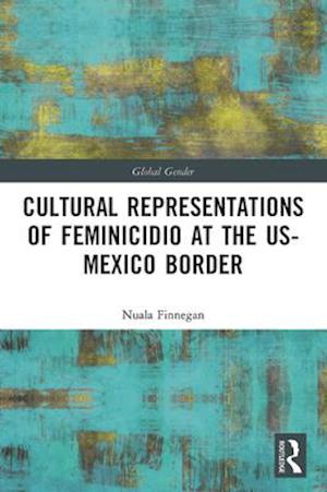 Cultural Representations of Feminicidio at the US-Mexico Border