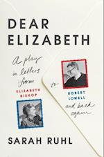 Dear Elizabeth: A Play in Letters from Elizabeth Bishop to Robert Lowell and Back Again