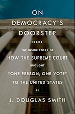 On Democracy's Doorstep: The Inside Story of How the Supreme Court Brought 'One Person, One Vote' to the United States