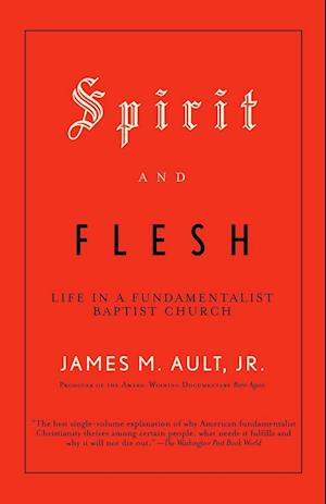 Spirit and Flesh: Life in a Fundamentalist Baptist Church